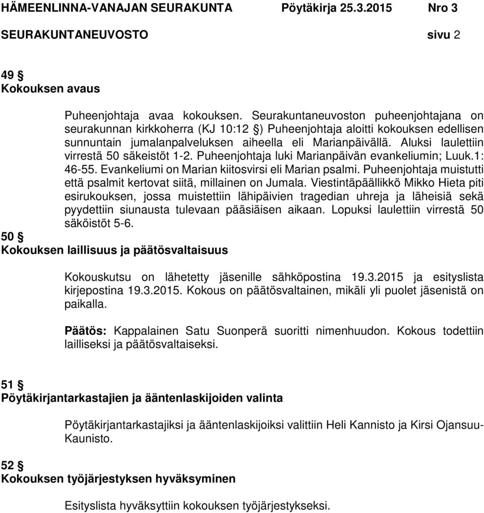 Aluksi laulettiin virrestä 50 säkeistöt 1-2. Puheenjohtaja luki Marianpäivän evankeliumin; Luuk.1: 46-55. Evankeliumi on Marian kiitosvirsi eli Marian psalmi.