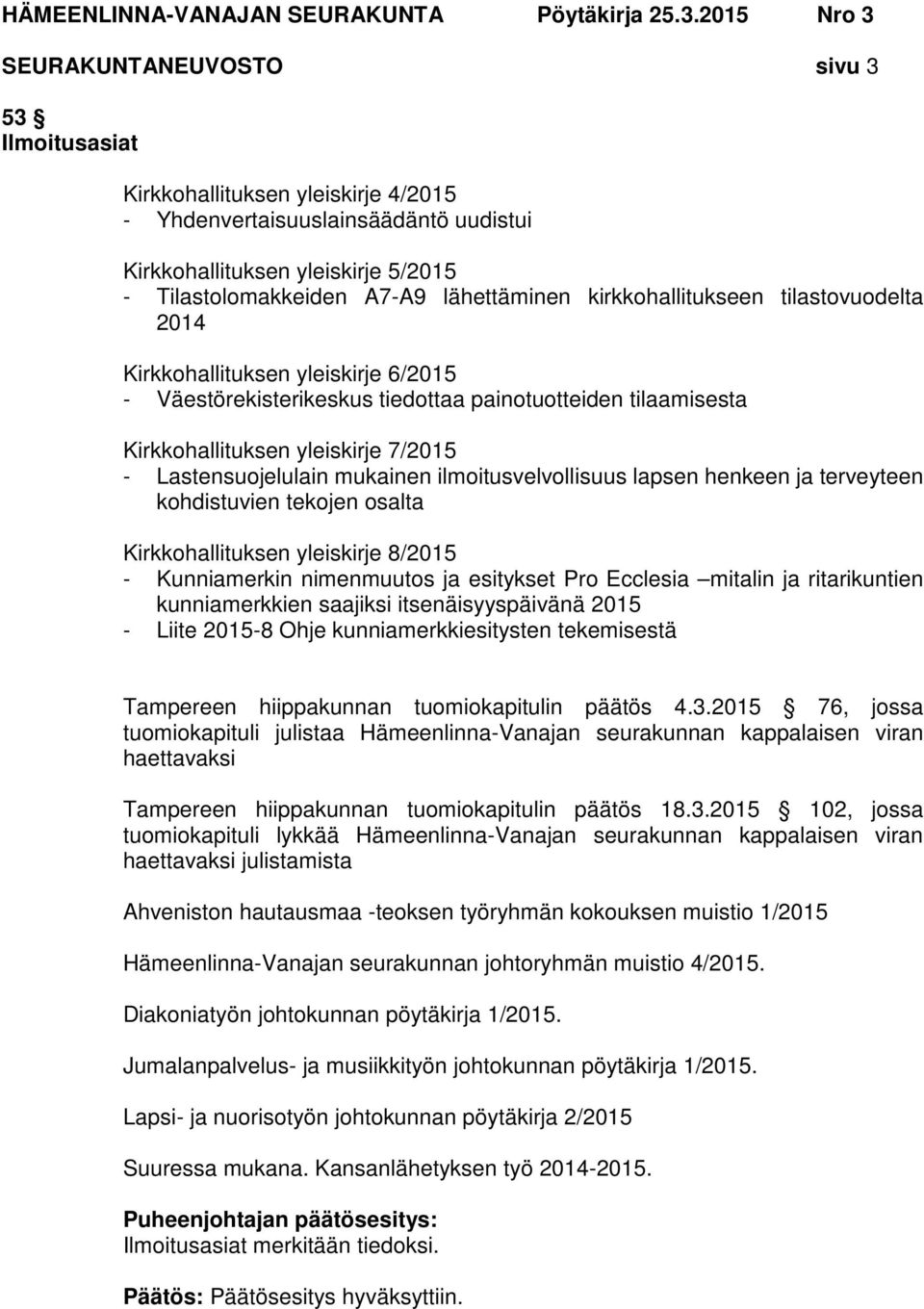 mukainen ilmoitusvelvollisuus lapsen henkeen ja terveyteen kohdistuvien tekojen osalta Kirkkohallituksen yleiskirje 8/2015 - Kunniamerkin nimenmuutos ja esitykset Pro Ecclesia mitalin ja