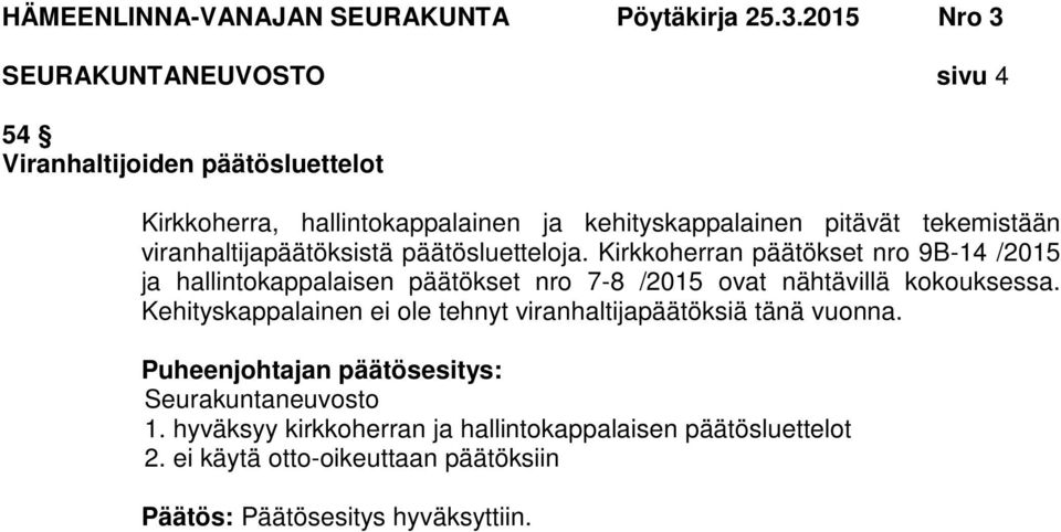 Kirkkoherran päätökset nro 9B-14 /2015 ja hallintokappalaisen päätökset nro 7-8 /2015 ovat nähtävillä kokouksessa.