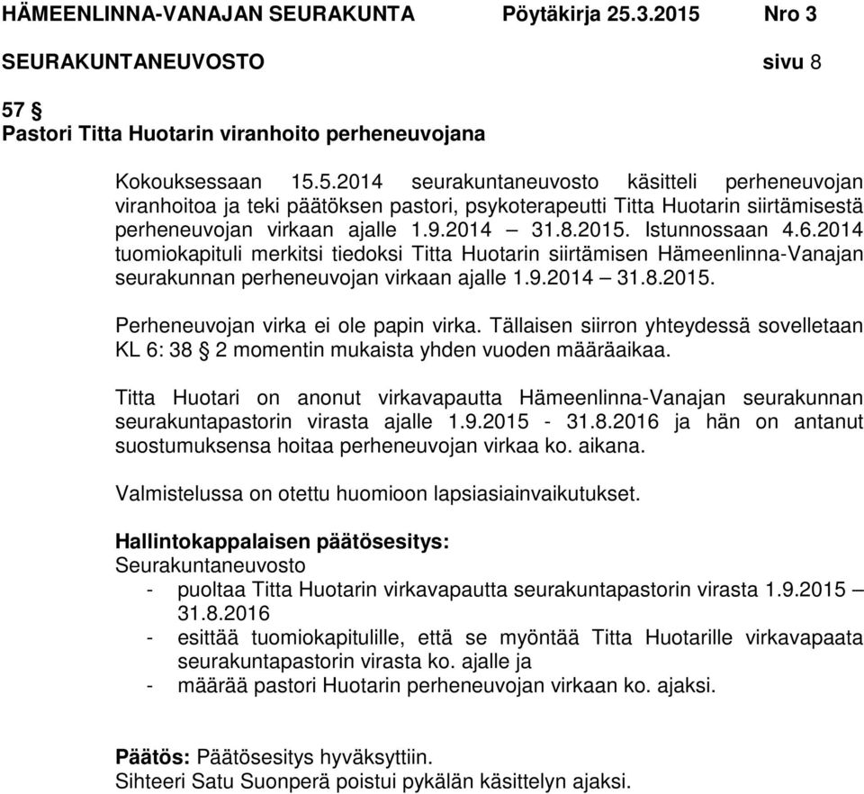 Tällaisen siirron yhteydessä sovelletaan KL 6: 38 2 momentin mukaista yhden vuoden määräaikaa.