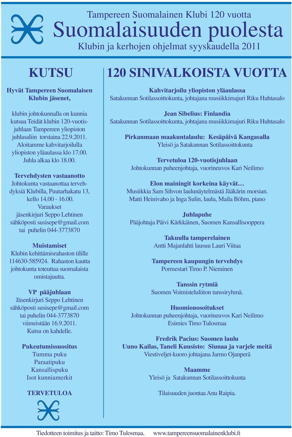 Juhla alkaa klo 18.00. Tervehdysten vastaanotto Johtokunta vastaanottaa tervehdyksiä Klubilla, Puutarhakatu 13, kello 14.00-16.00. Varaukset jäsenkirjuri Seppo Lehtinen sähköposti susisepe@gmail.