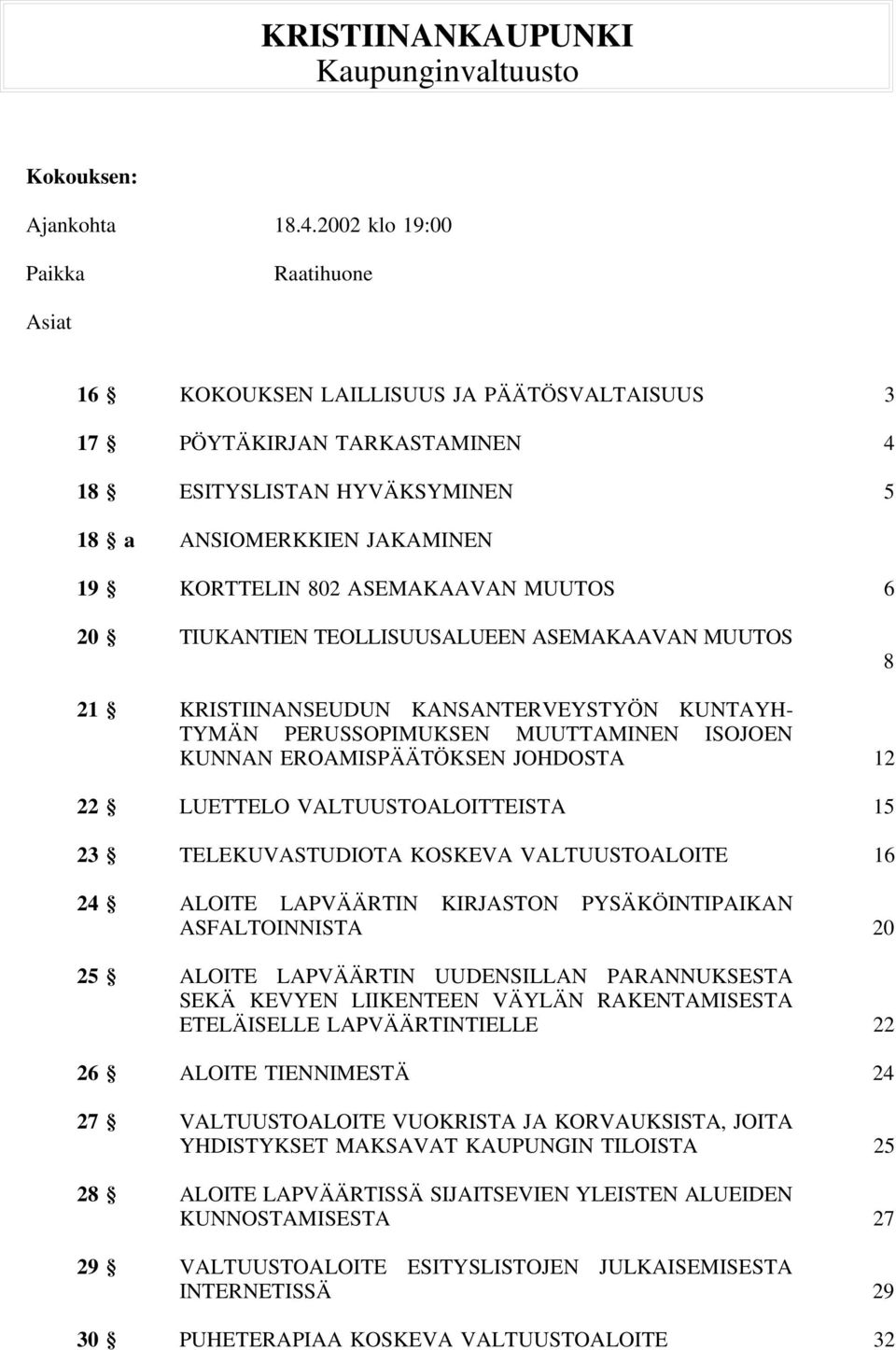 ASEMAKAAVAN MUUTOS 6 20 TIUKANTIEN TEOLLISUUSALUEEN ASEMAKAAVAN MUUTOS 8 21 KRISTIINANSEUDUN KANSANTERVEYSTYÖN KUNTAYH- TYMÄN PERUSSOPIMUKSEN MUUTTAMINEN ISOJOEN KUNNAN EROAMISPÄÄTÖKSEN JOHDOSTA 12