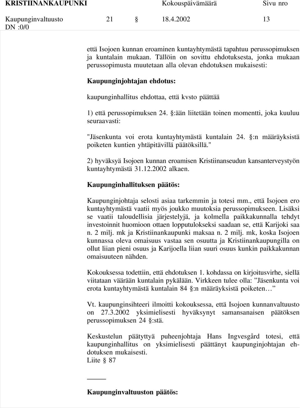 perussopimuksen 24. :ään liitetään toinen momentti, joka kuuluu seuraavasti: "Jäsenkunta voi erota kuntayhtymästä kuntalain 24. :n määräyksistä poiketen kuntien yhtäpitävillä päätöksillä.