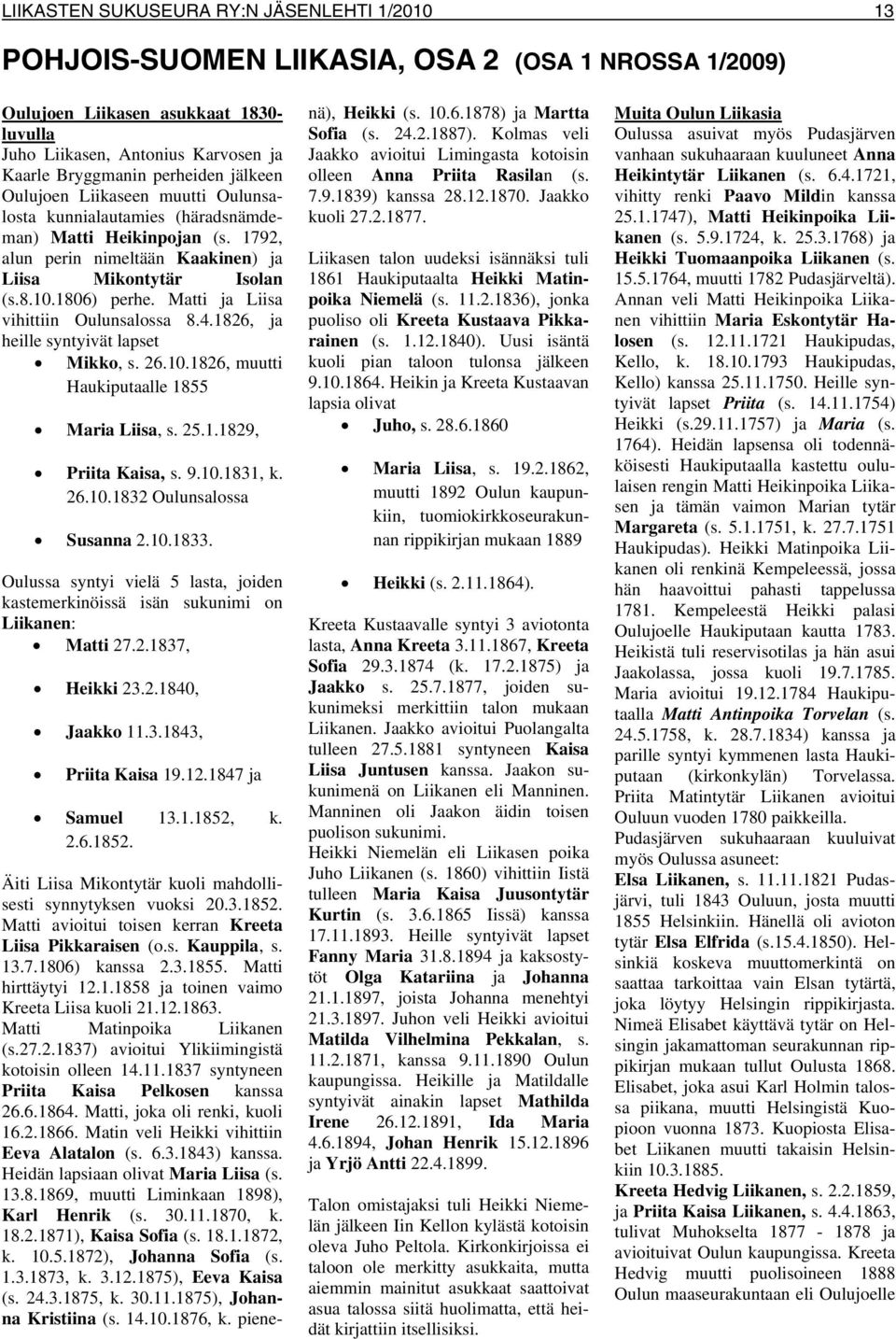 Matti ja Liisa vihittiin Oulunsalossa 8.4.1826, ja heille syntyivät lapset Mikko, s. 26.10.1826, muutti Haukiputaalle 1855 Maria Liisa, s. 25.1.1829, Priita Kaisa, s. 9.10.1831, k. 26.10.1832 Oulunsalossa Susanna 2.