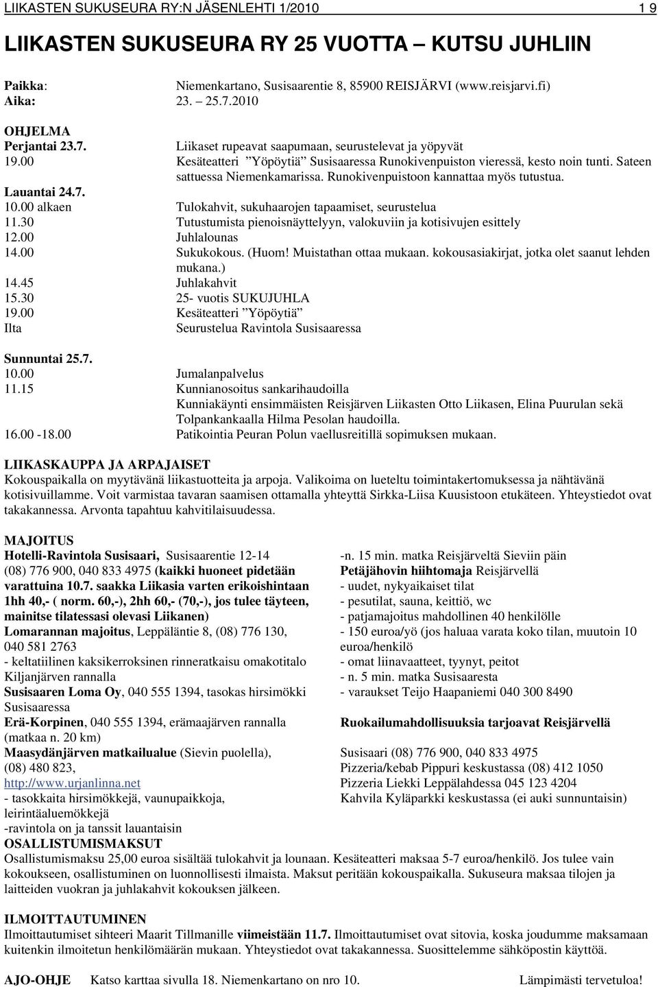 Sateen sattuessa Niemenkamarissa. Runokivenpuistoon kannattaa myös tutustua. Lauantai 24.7. 10.00 alkaen Tulokahvit, sukuhaarojen tapaamiset, seurustelua 11.