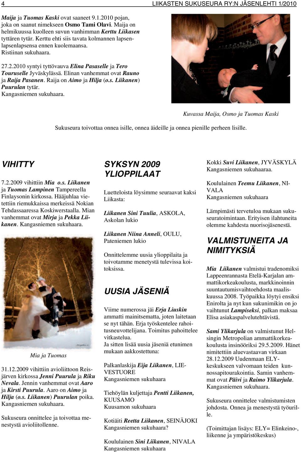 .2.2010 syntyi tyttövauva Elina Pasaselle ja Tero Touruselle Jyväskylässä. Elinan vanhemmat ovat Rauno ja Raija Pasanen. Raija on Aimo ja Hilja (o.s. Liikanen) Puurulan tytär. Kangasniemen sukuhaara.