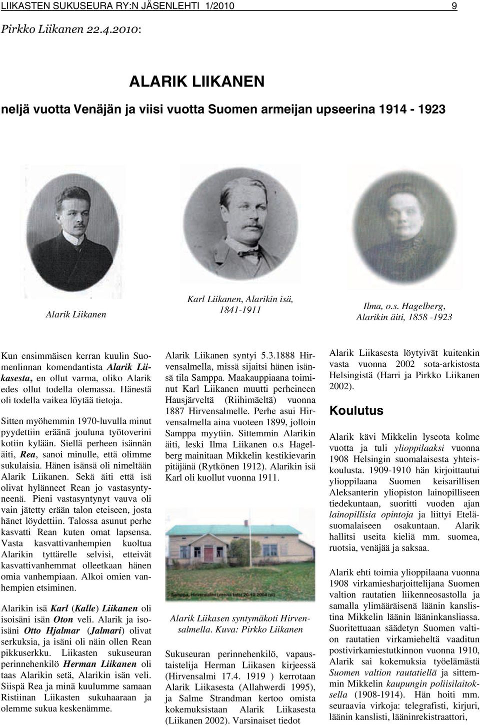 vuotta Suomen armeijan upseerina 1914-1923 Alarik Liikanen Karl Liikanen, Alarikin isä, 1841-1911 Ilma, o.s. Hagelberg, Alarikin äiti, 1858-1923 Kun ensimmäisen kerran kuulin Suomenlinnan komendantista Alarik Liikasesta, en ollut varma, oliko Alarik edes ollut todella olemassa.