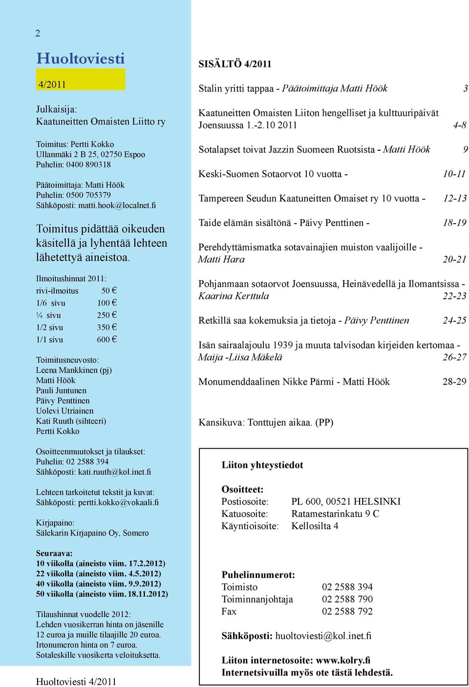 Ilmoitushinnat 2011: rivi-ilmoitus 50 1/6 sivu 100 ¼ sivu 250 1/2 sivu 350 1/1 sivu 600 Toimitusneuvosto: Leena Mankkinen (pj) Matti Höök Pauli Juntunen Päivy Penttinen Uolevi Utriainen Kati Ruuth