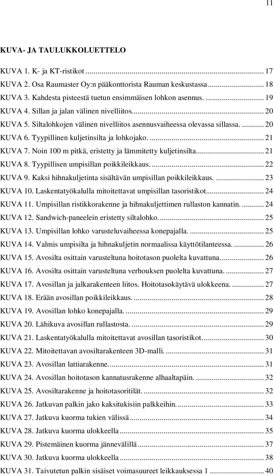 Noin 100 m pitkä, eristetty ja lämmitetty kuljetinsilta... 21 KUVA 8. Tyypillisen umpisillan poikkileikkaus.... 22 KUVA 9. Kaksi hihnakuljetinta sisältävän umpisillan poikkileikkaus.... 23 KUVA 10.