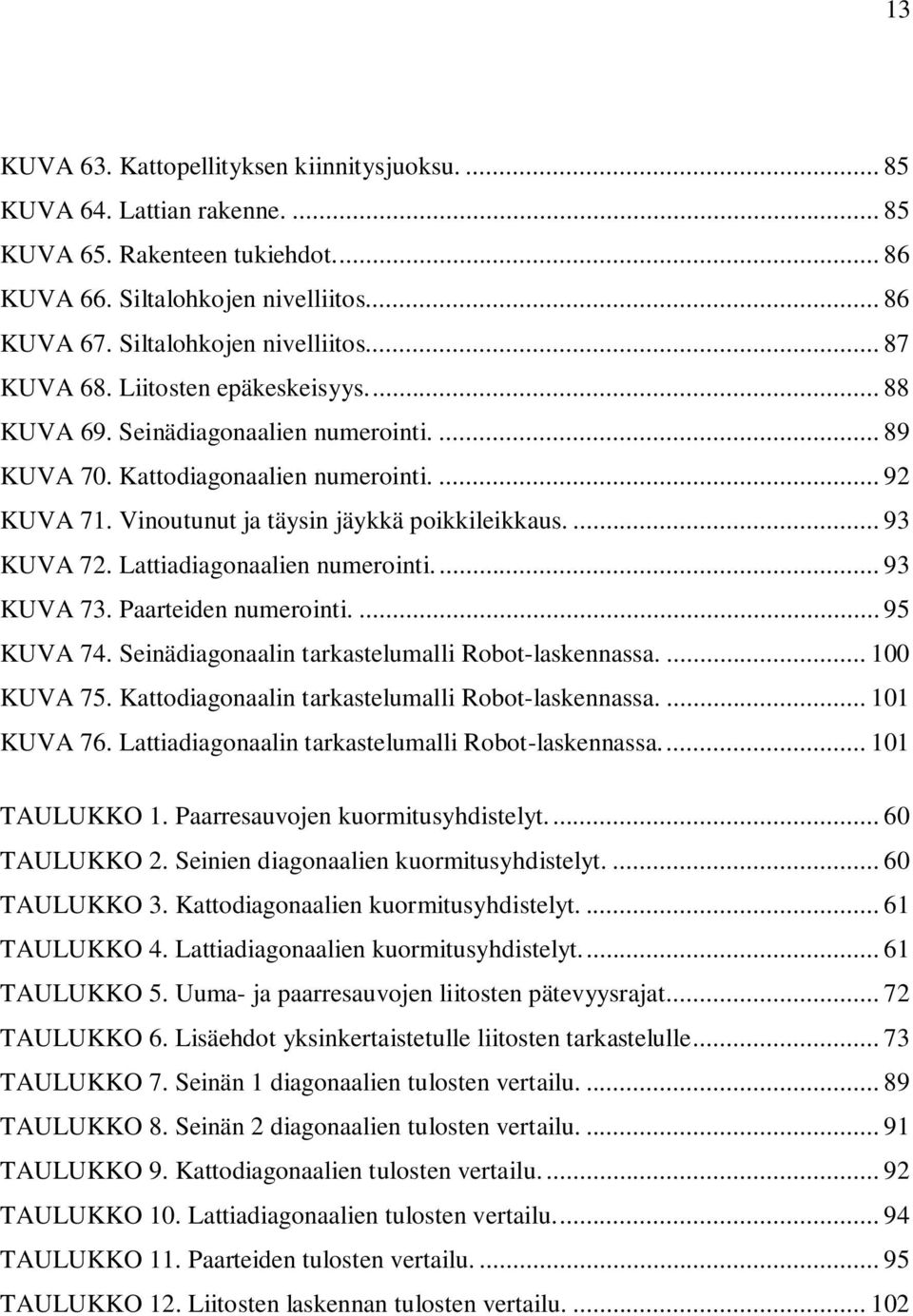 Lattiadiagonaalien numerointi.... 93 KUVA 73. Paarteiden numerointi.... 95 KUVA 74. Seinädiagonaalin tarkastelumalli Robot-laskennassa.... 100 KUVA 75.