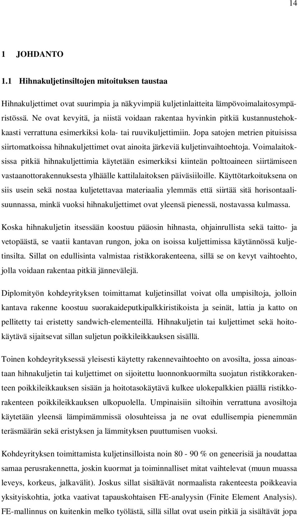 Jopa satojen metrien pituisissa siirtomatkoissa hihnakuljettimet ovat ainoita järkeviä kuljetinvaihtoehtoja.