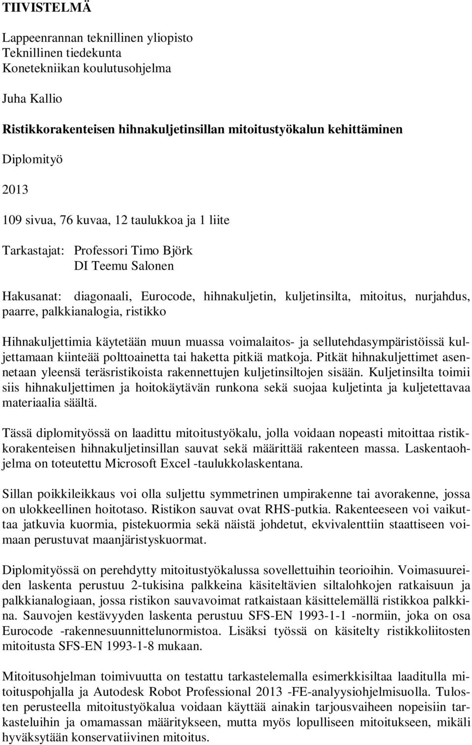 palkkianalogia, ristikko Hihnakuljettimia käytetään muun muassa voimalaitos- ja sellutehdasympäristöissä kuljettamaan kiinteää polttoainetta tai haketta pitkiä matkoja.