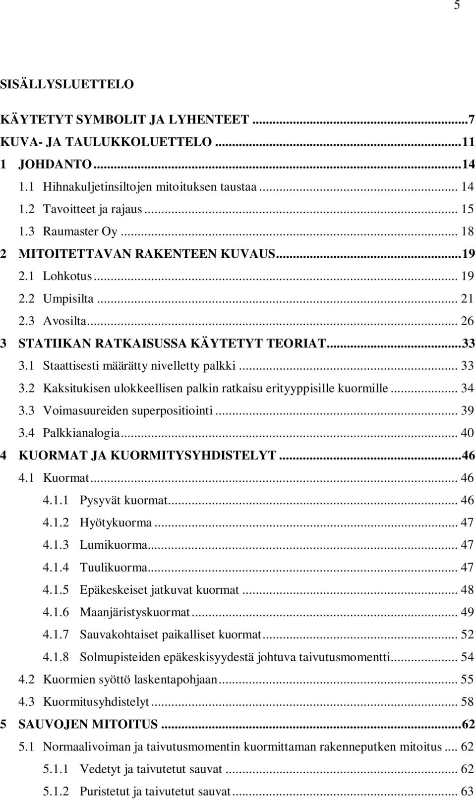 1 Staattisesti määrätty nivelletty palkki... 33 3.2 Kaksitukisen ulokkeellisen palkin ratkaisu erityyppisille kuormille... 34 3.3 Voimasuureiden superpositiointi... 39 3.4 Palkkianalogia.