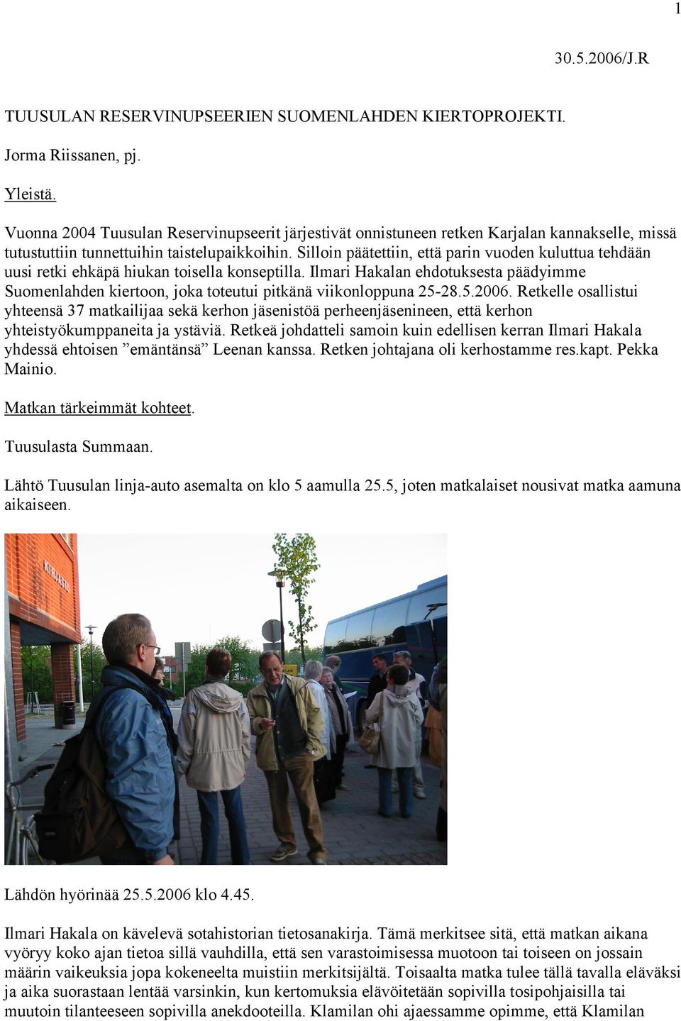Silloin päätettiin, että parin vuoden kuluttua tehdään uusi retki ehkäpä hiukan toisella konseptilla.