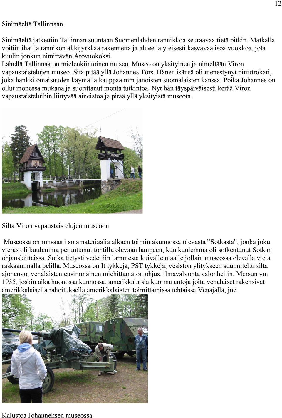 Museo on yksityinen ja nimeltään Viron vapaustaistelujen museo. Sitä pitää yllä Johannes Törs.