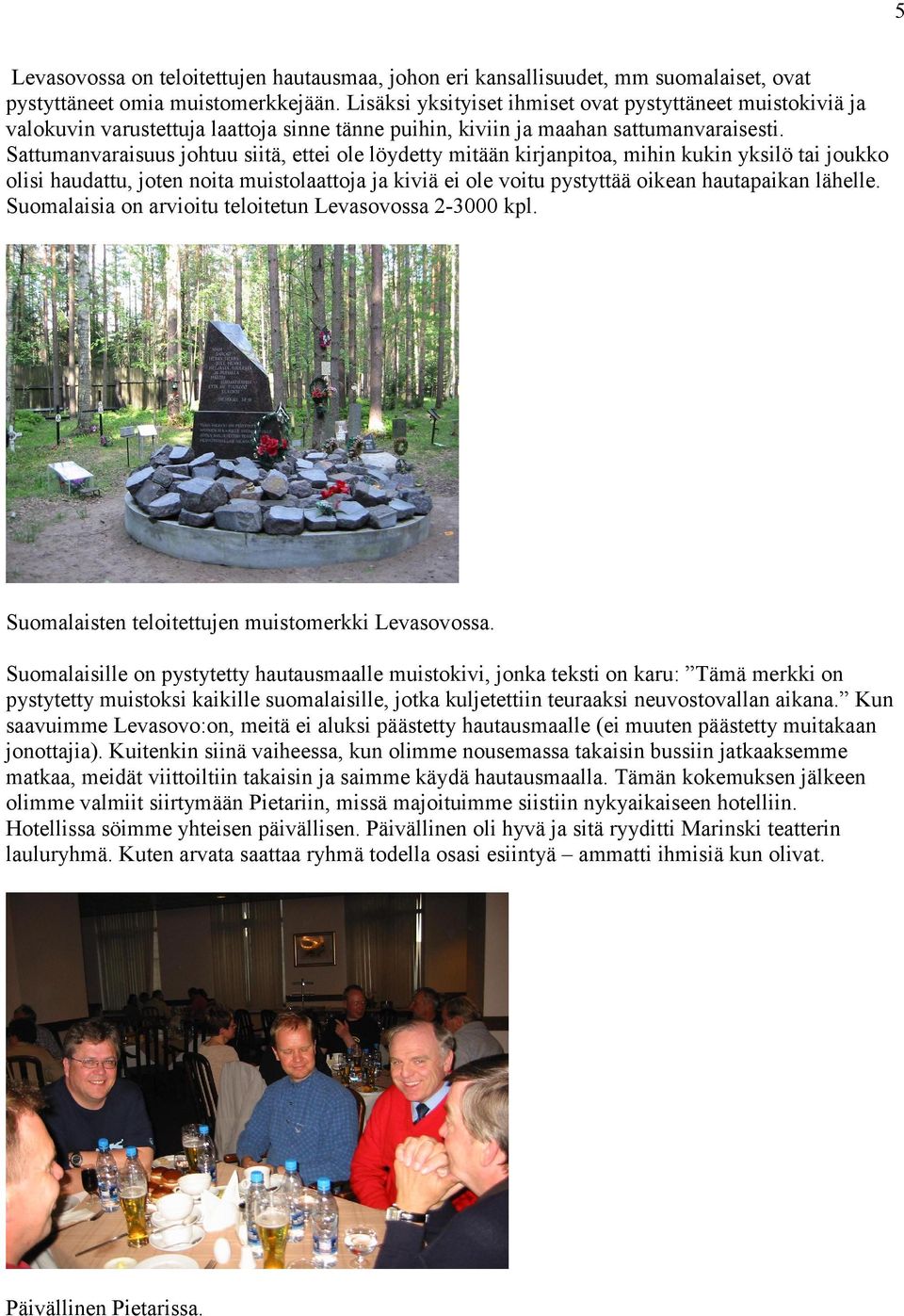 Sattumanvaraisuus johtuu siitä, ettei ole löydetty mitään kirjanpitoa, mihin kukin yksilö tai joukko olisi haudattu, joten noita muistolaattoja ja kiviä ei ole voitu pystyttää oikean hautapaikan