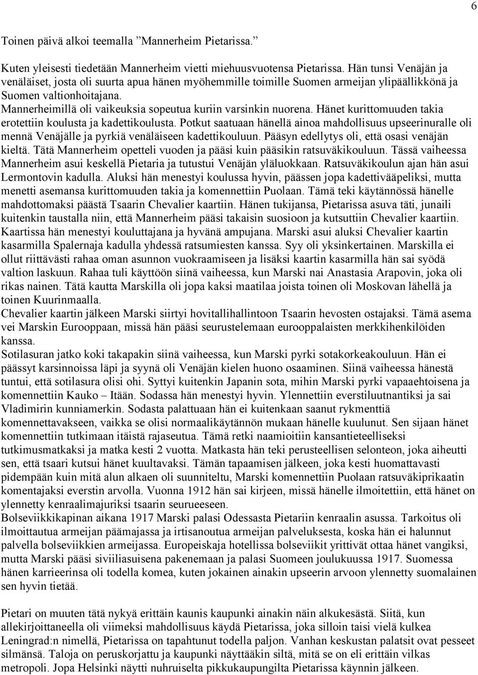 Mannerheimillä oli vaikeuksia sopeutua kuriin varsinkin nuorena. Hänet kurittomuuden takia erotettiin koulusta ja kadettikoulusta.