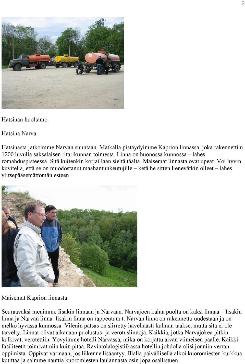 Voi hyvin kuvitella, että se on muodostanut maahantunkeutujille ketä he sitten lienevätkin olleet lähes ylitsepääsemättömän esteen. Maisemat Kaprion linnasta.
