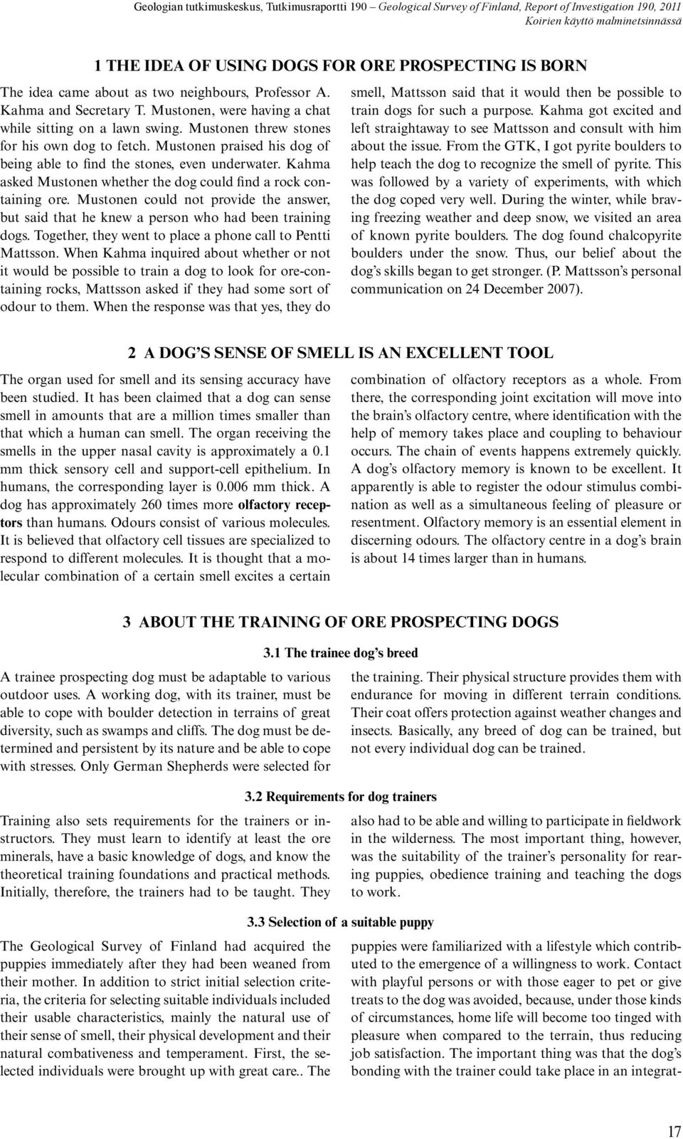 Kahma asked Mustonen whether the dog could find a rock containing ore. Mustonen could not provide the answer, but said that he knew a person who had been training dogs.