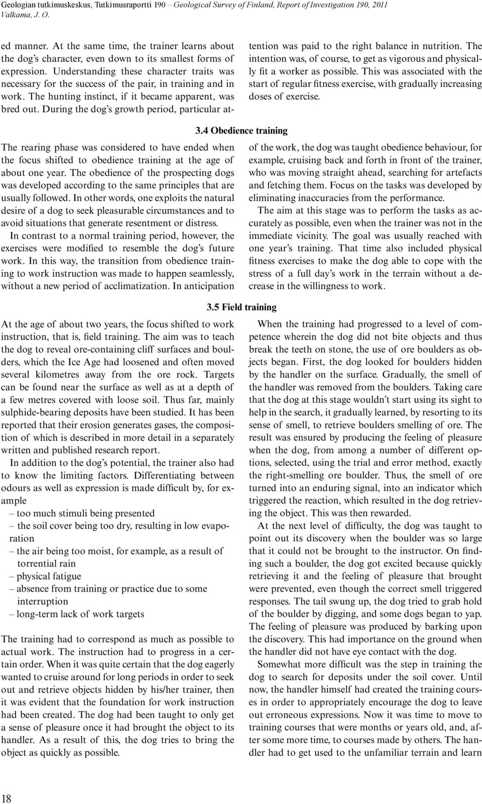 During the dog s growth period, particular attention was paid to the right balance in nutrition. The intention was, of course, to get as vigorous and physically fit a worker as possible.