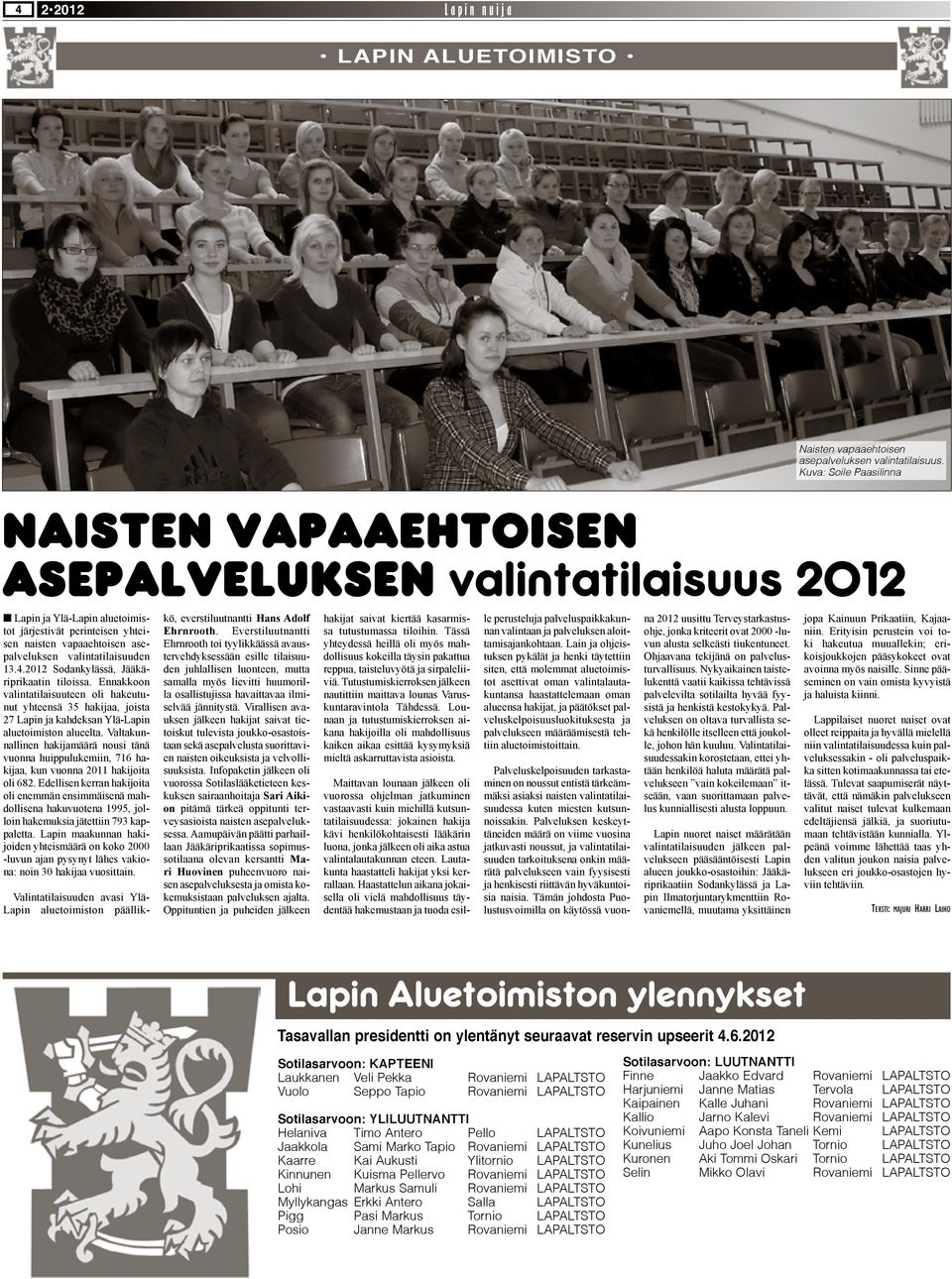 valintatilaisuuden 13.4.2012 Sodankylässä, Jääkäriprikaatin tiloissa. Ennakkoon valintatilaisuuteen oli hakeutunut yhteensä 35 hakijaa, joista 27 Lapin ja kahdeksan Ylä-Lapin aluetoimiston alueelta.