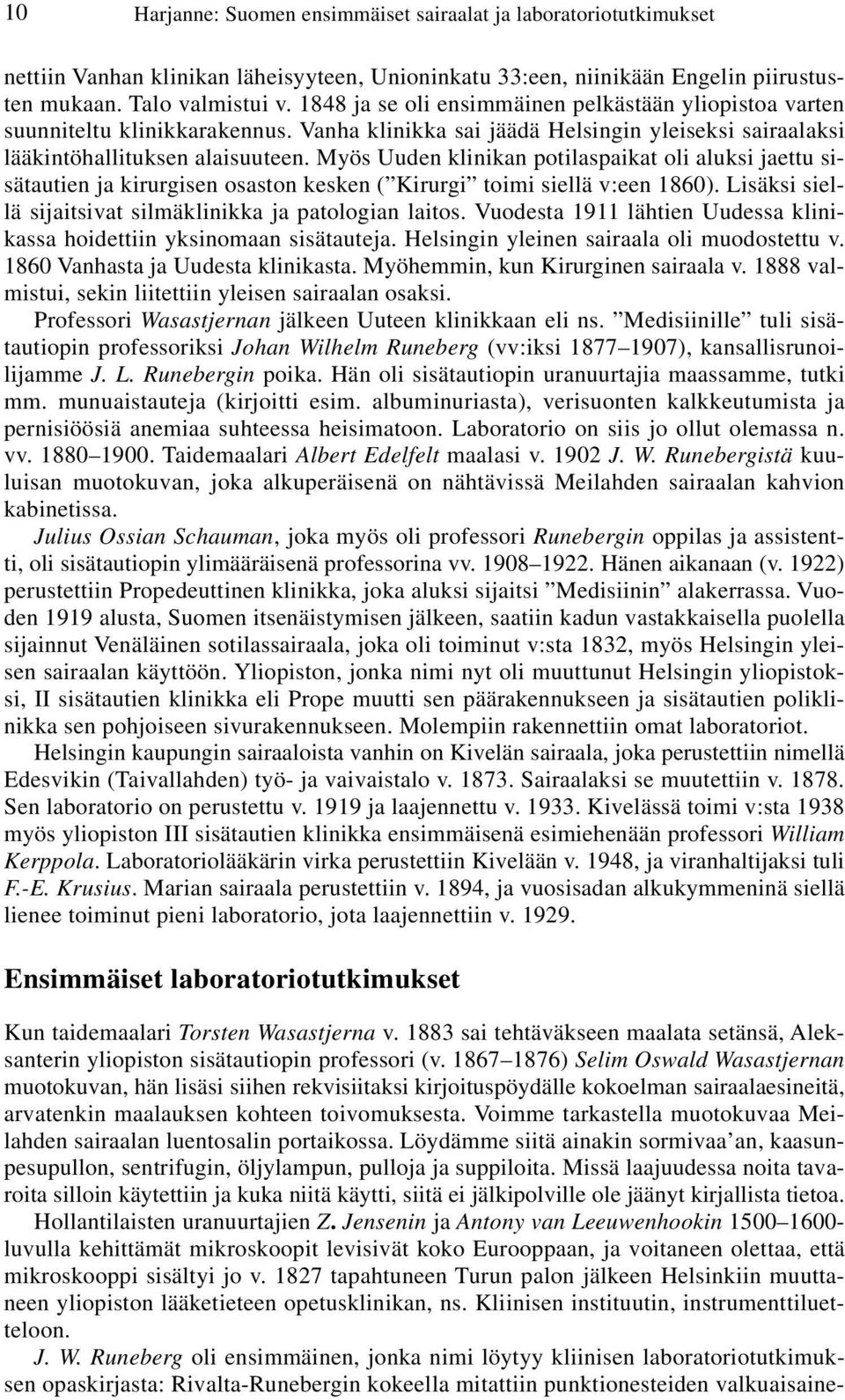 Myös Uuden klinikan potilaspaikat oli aluksi jaettu sisätautien ja kirurgisen osaston kesken ( Kirurgi toimi siellä v:een 1860). Lisäksi siellä sijaitsivat silmäklinikka ja patologian laitos.