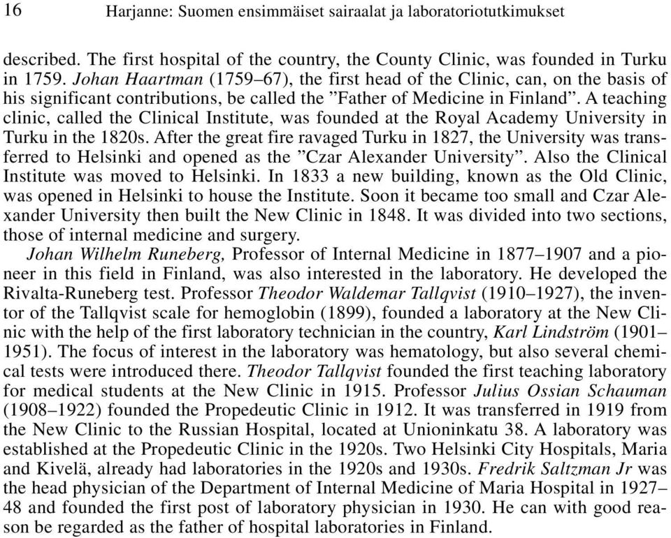 A teaching clinic, called the Clinical Institute, was founded at the Royal Academy University in Turku in the 1820s.