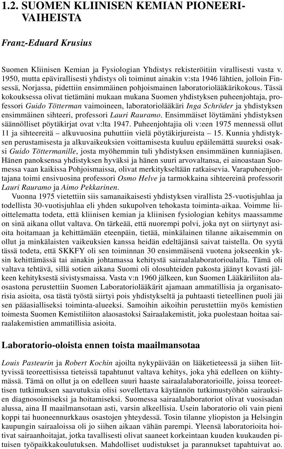 1950, mutta epävirallisesti yhdistys oli toiminut ainakin v:sta 1946 lähtien, jolloin Finsessä, Norjassa, pidettiin ensimmäinen pohjoismainen laboratoriolääkärikokous.