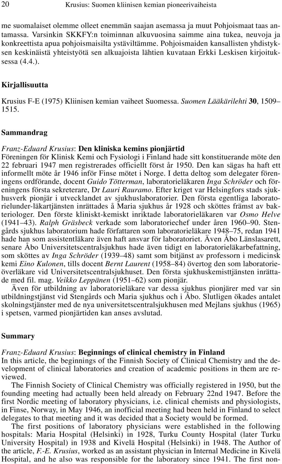 Pohjoismaiden kansallisten yhdistyksen keskinäistä yhteistyötä sen alkuajoista lähtien kuvataan Erkki Leskisen kirjoituksessa (4.4.).