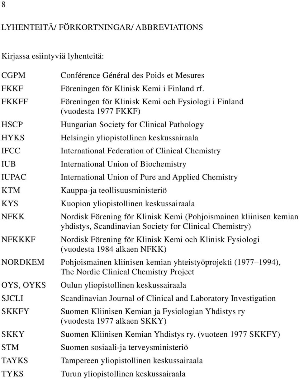 Föreningen för Klinisk Kemi och Fysiologi i Finland (vuodesta 1977 FKKF) Hungarian Society for Clinical Pathology Helsingin yliopistollinen keskussairaala International Federation of Clinical