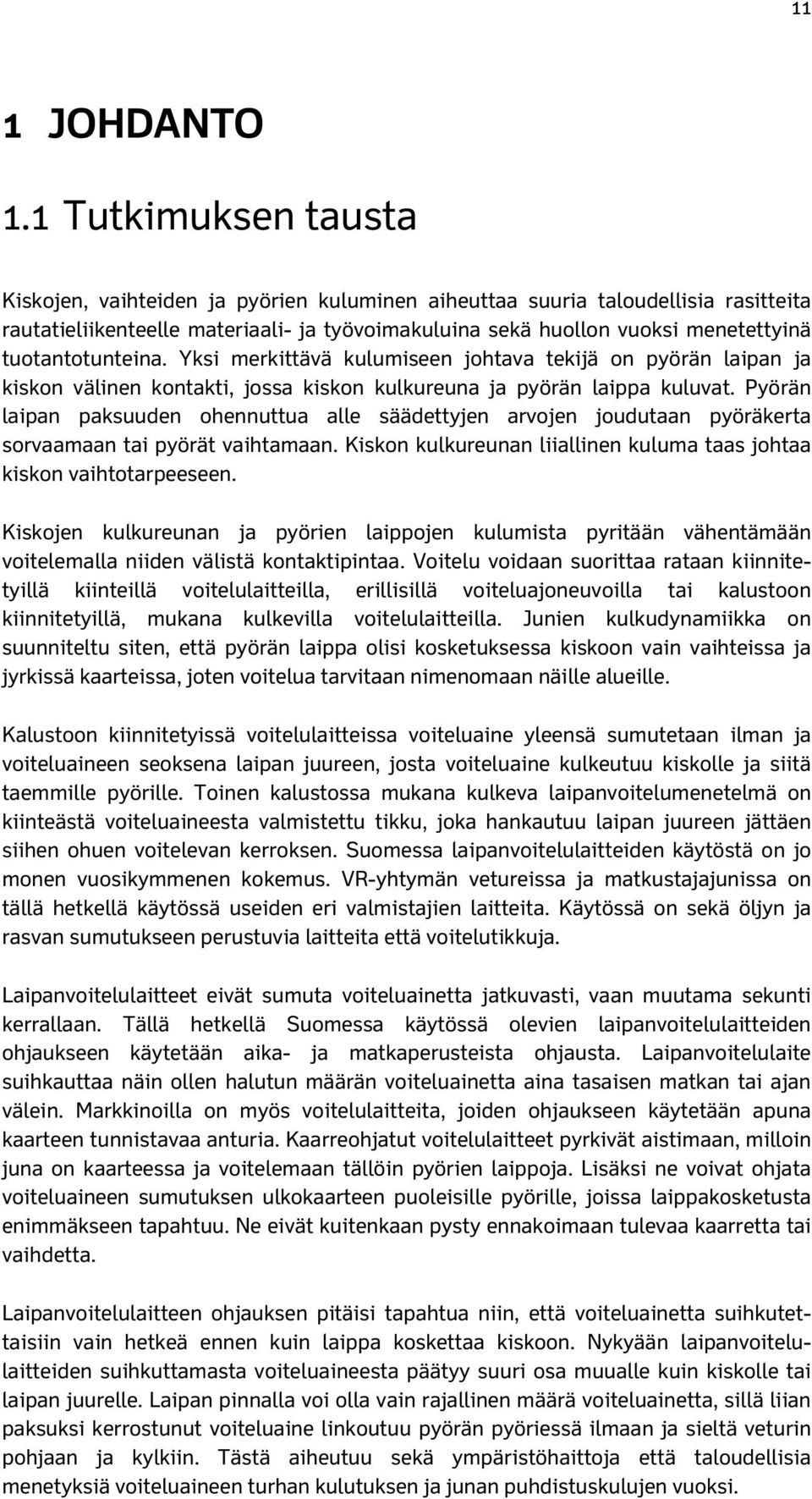 tuotantotunteina. Yksi merkittävä kulumiseen johtava tekijä on pyörän laipan ja kiskon välinen kontakti, jossa kiskon kulkureuna ja pyörän laippa kuluvat.