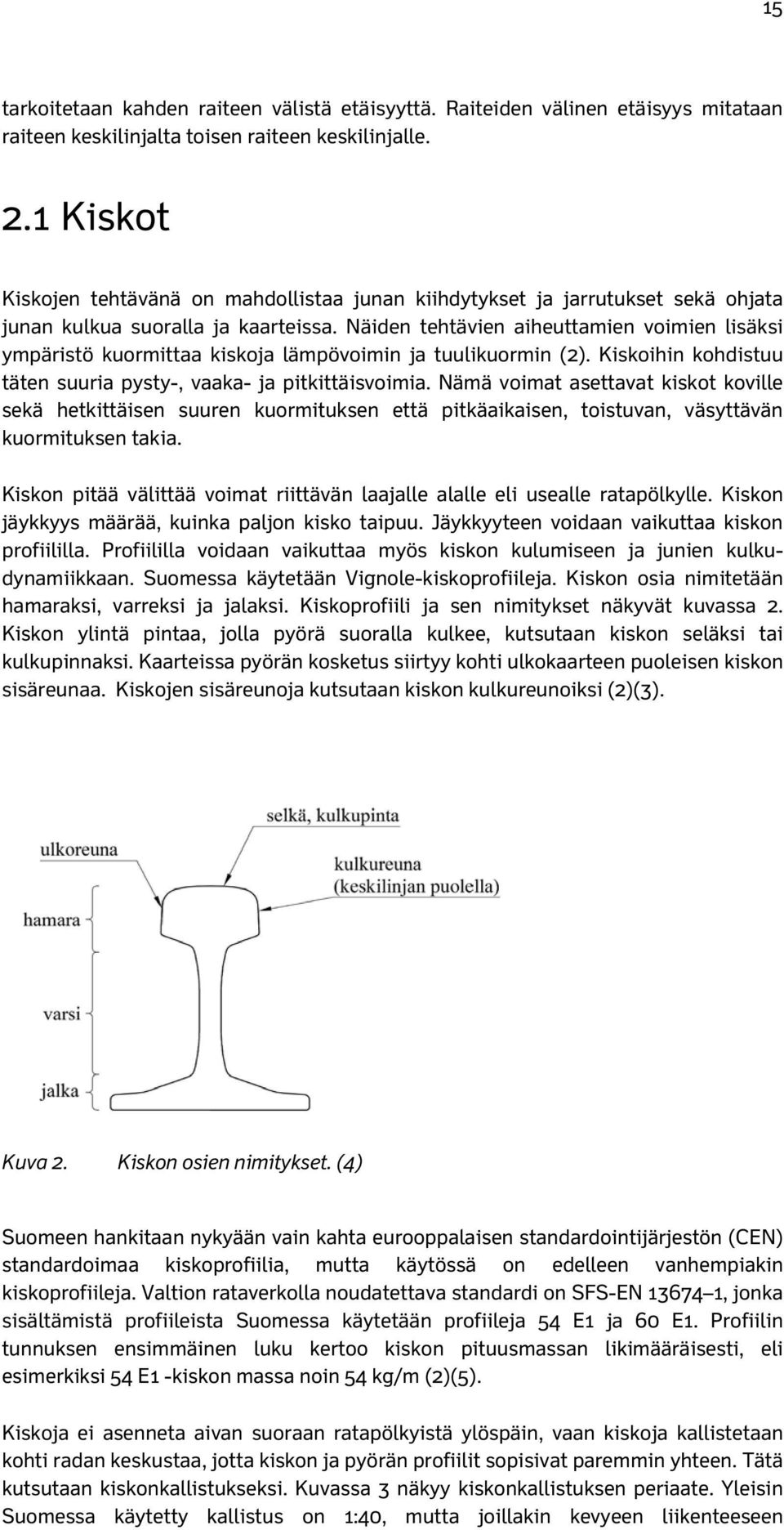 Näiden tehtävien aiheuttamien voimien lisäksi ympäristö kuormittaa kiskoja lämpövoimin ja tuulikuormin (2). Kiskoihin kohdistuu täten suuria pysty-, vaaka- ja pitkittäisvoimia.