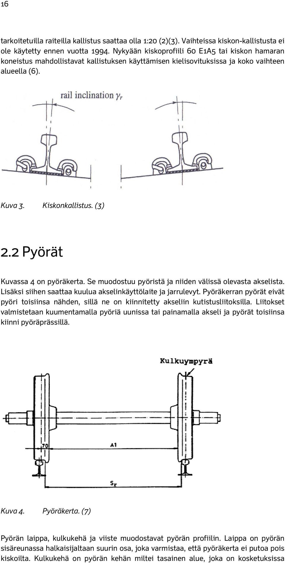 2 Pyörät Kuvassa 4 on pyöräkerta. Se muodostuu pyöristä ja niiden välissä olevasta akselista. Lisäksi siihen saattaa kuulua akselinkäyttölaite ja jarrulevyt.