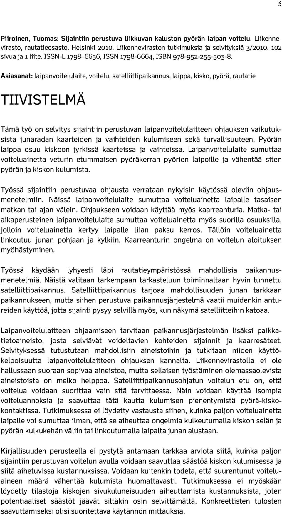 Asiasanat: laipanvoitelulaite, voitelu, satelliittipaikannus, laippa, kisko, pyörä, rautatie TIIVISTELMÄ Tämä työ on selvitys sijaintiin perustuvan laipanvoitelulaitteen ohjauksen vaikutuksista