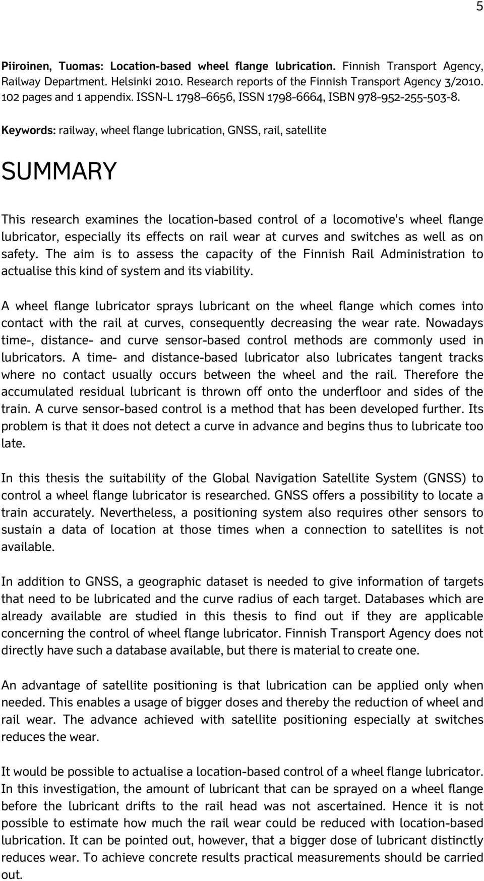 Keywords: railway, wheel flange lubrication, GNSS, rail, satellite SUMMARY This research examines the location-based control of a locomotive's wheel flange lubricator, especially its effects on rail