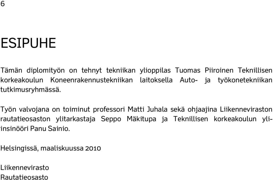 Työn valvojana on toiminut professori Matti Juhala sekä ohjaajina Liikenneviraston rautatieosaston