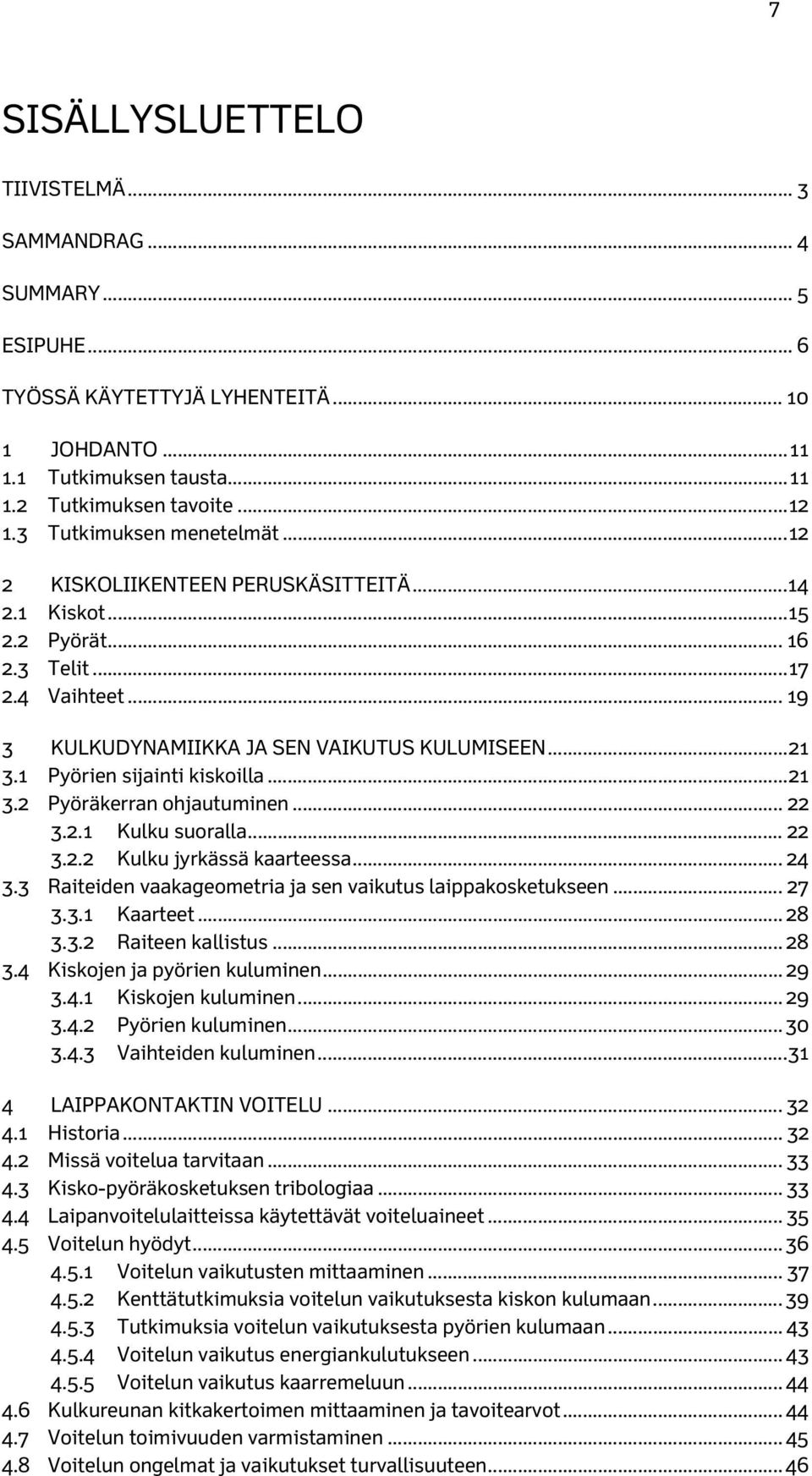 1 Pyörien sijainti kiskoilla... 21 3.2 Pyöräkerran ohjautuminen... 22 3.2.1 Kulku suoralla... 22 3.2.2 Kulku jyrkässä kaarteessa... 24 3.3 Raiteiden vaakageometria ja sen vaikutus laippakosketukseen.