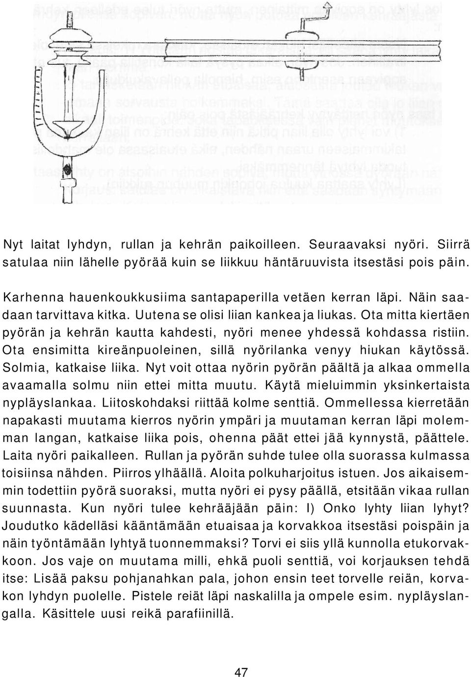 Ota mitta kiertäen pyörän ja kehrän kautta kahdesti, nyöri menee yhdessä kohdassa ristiin. Ota ensimitta kireänpuoleinen, sillä nyörilanka venyy hiukan käytössä. Solmia, katkaise liika.