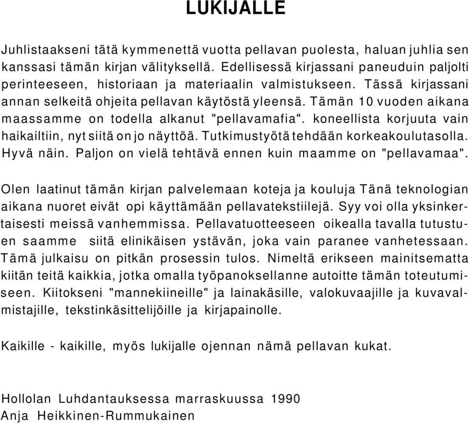 Tämän 10 vuoden aikana maassamme on todella alkanut "pellavamafia". koneellista korjuuta vain haikailtiin, nyt siitä on jo näyttöä. Tutkimustyötä tehdään korkeakoulutasolla. Hyvä näin.