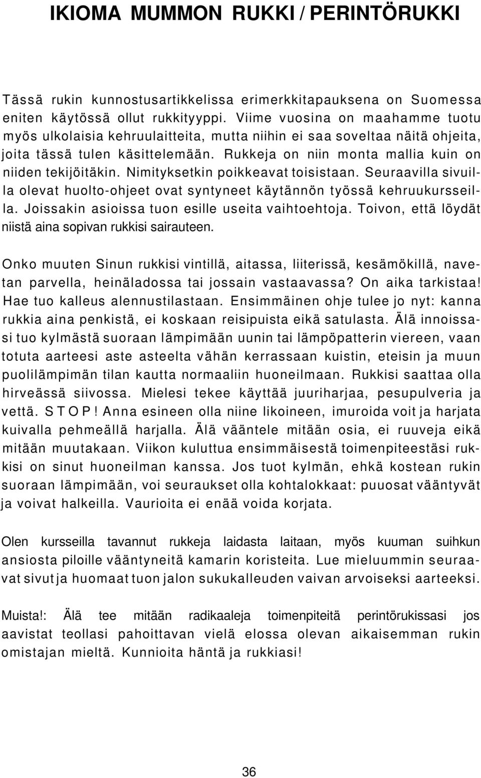 Nimityksetkin poikkeavat toisistaan. Seuraavilla sivuilla olevat huolto-ohjeet ovat syntyneet käytännön työssä kehruukursseilla. Joissakin asioissa tuon esille useita vaihtoehtoja.