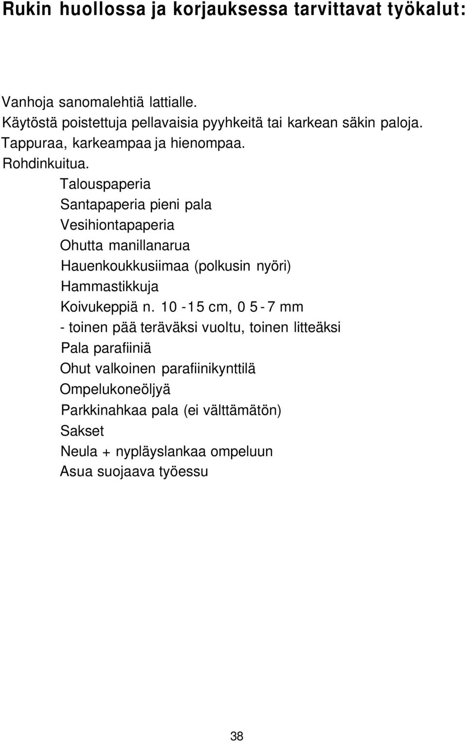 Talouspaperia Santapaperia pieni pala Vesihiontapaperia Ohutta manillanarua Hauenkoukkusiimaa (polkusin nyöri) Hammastikkuja Koivukeppiä n.