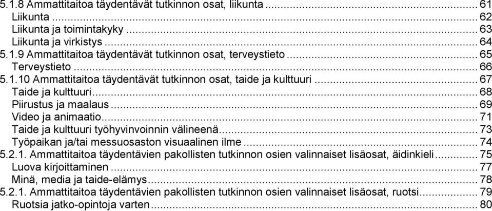 .. 71 Taide ja kulttuuri työhyvinvoinnin välineenä... 73 Työpaikan ja/tai messuosaston visuaalinen ilme... 74 5.2.1. Ammattitaitoa täydentävien pakollisten tutkinnon osien valinnaiset lisäosat, äidinkieli.