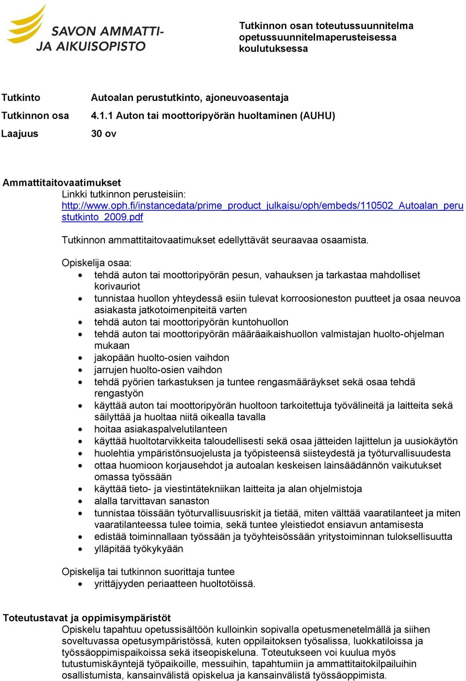 Opiskelija osaa: tehdä auton tai moottoripyörän pesun, vahauksen ja tarkastaa mahdolliset korivauriot tunnistaa huollon yhteydessä esiin tulevat korroosioneston puutteet ja osaa neuvoa asiakasta