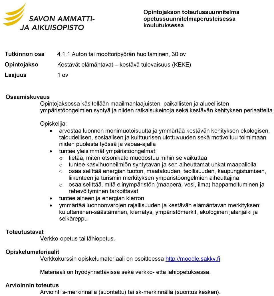 Opiskelija: arvostaa luonnon monimuotoisuutta ja ymmärtää kestävän kehityksen ekologisen, taloudellisen, sosiaalisen ja kulttuurisen ulottuvuuden sekä motivoituu toimimaan niiden puolesta työssä ja