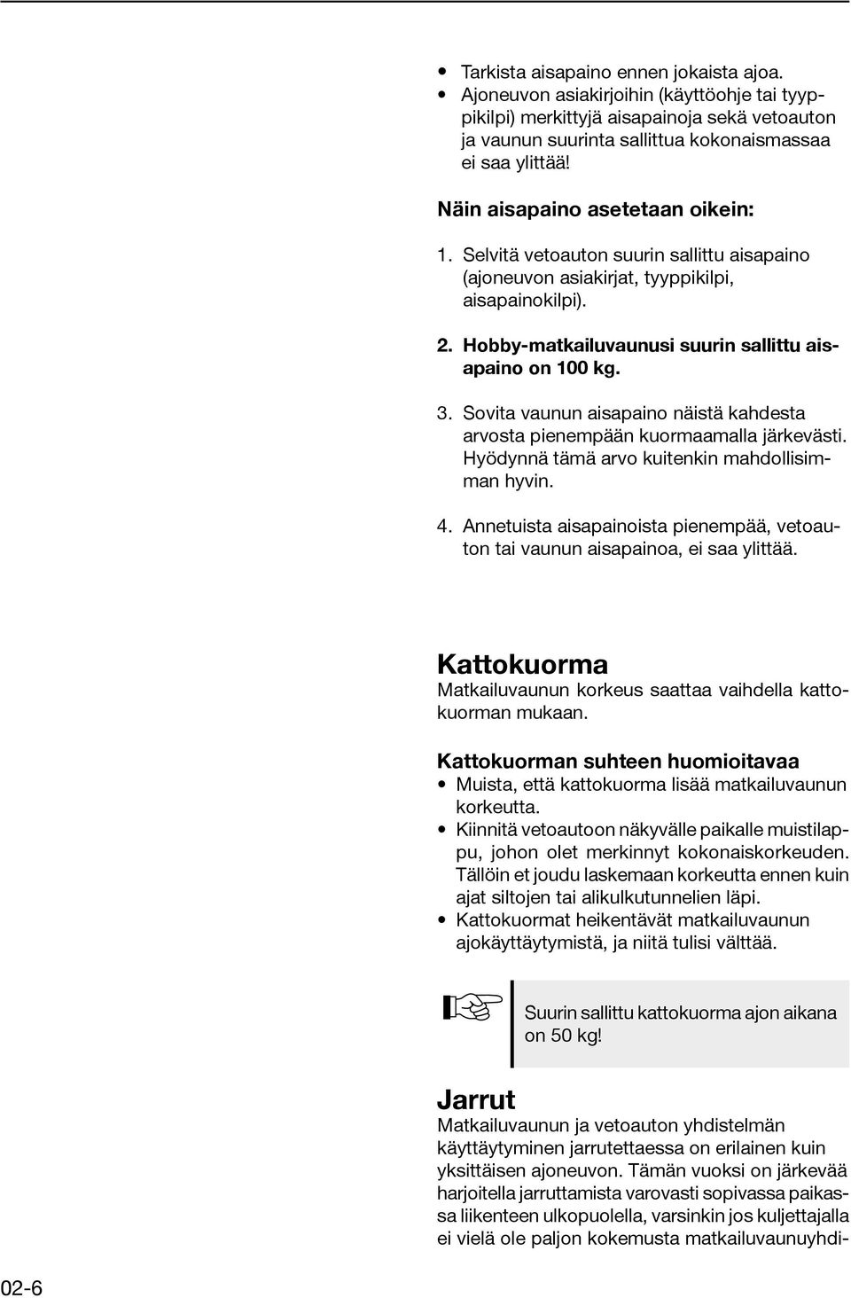 Sovita vaunun aisapaino näistä kahdesta arvosta pienempään kuormaamalla järkevästi. Hyödynnä tämä arvo kuitenkin mahdollisimman hyvin. 4.