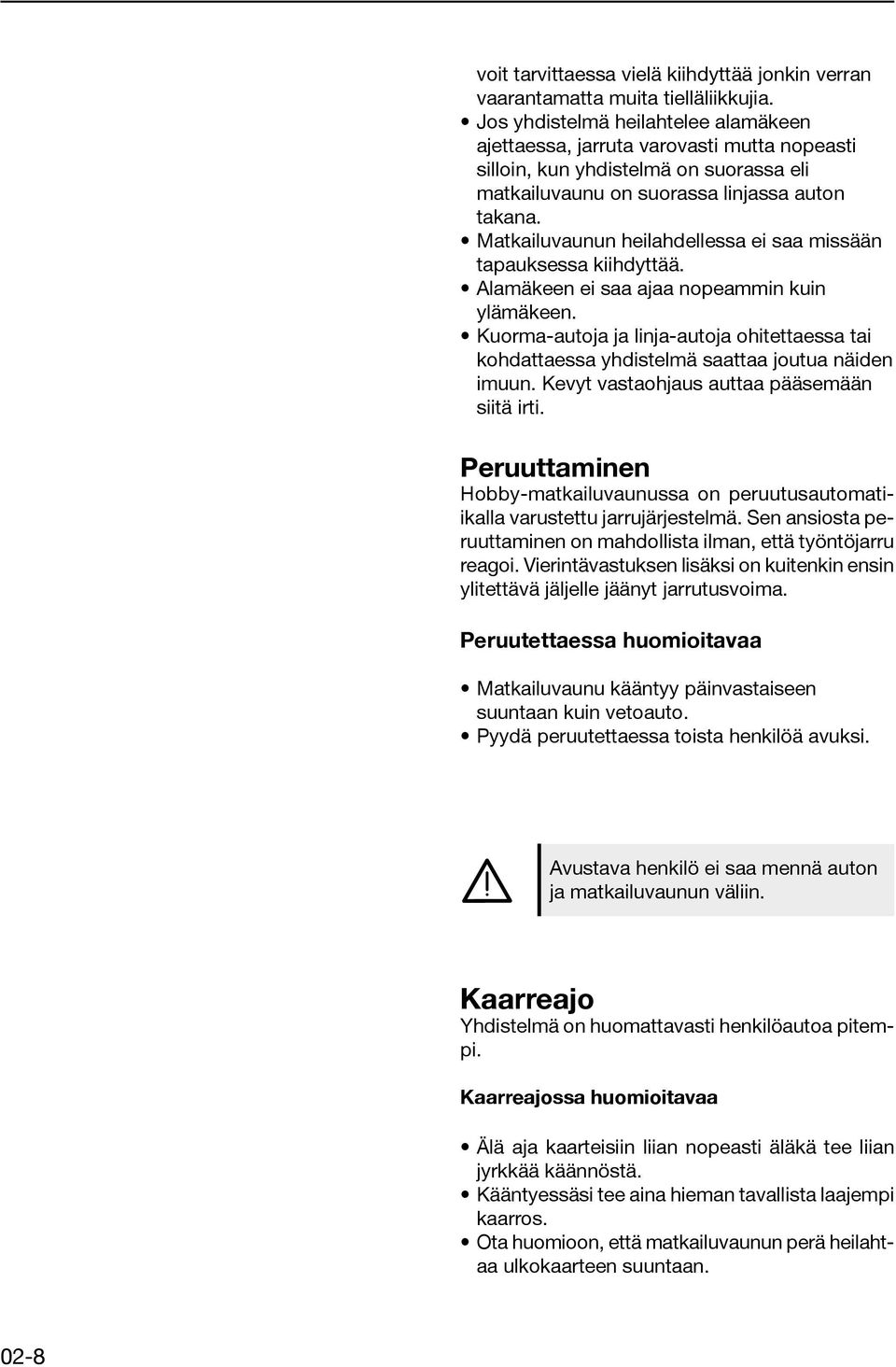 Matkailuvaunun heilahdellessa ei saa missään tapauksessa kiihdyttää. Alamäkeen ei saa ajaa nopeammin kuin ylämäkeen.