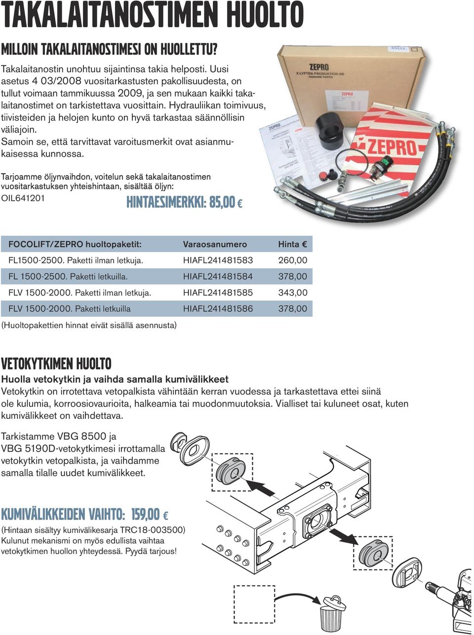 Hydrauliikan toimivuus, tiivisteiden ja helojen kunto on hyvä tarkastaa säännöllisin väliajoin. Samoin se, että tarvittavat varoitusmerkit ovat asianmukaisessa kunnossa.