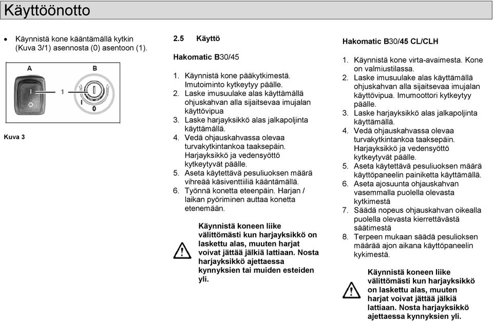 Aseta käytettävä pesuliuksen määrä vihreää käsiventtiiliä kääntämällä. 6. Työnnä knetta eteenpäin. Harjan / laikan pyöriminen auttaa knetta etenemään.