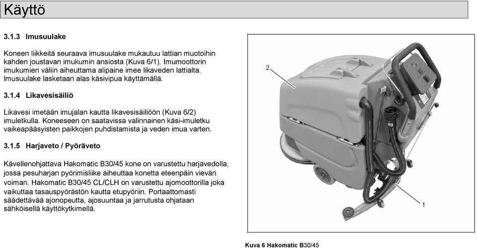 4 Likavesisäiliö Likavesi imetään imujalan kautta likavesisäiliöön (Kuva 6/2) imuletkulla. Kneeseen n saatavissa valinnainen käsi-imuletku vaikeapääsyisten paikkjen puhdistamista ja veden imua varten.