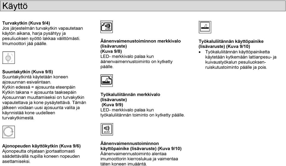 Kytkin edessä = ajsuunta eteenpäin Kytkin takana = ajsuunta taaksepäin Ajsuunnan muuttamiseksi n turvakytkin vapautettava ja kne pysäytettävä.